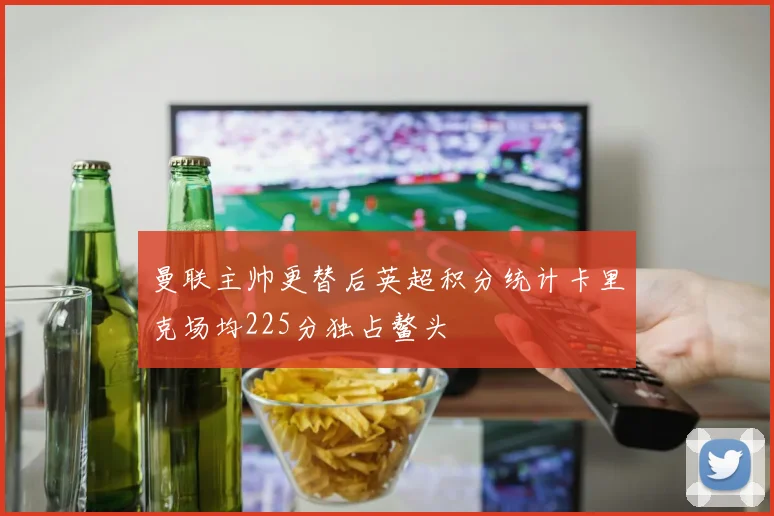 曼联主帅更替后英超积分统计卡里克场均225分独占鳌头