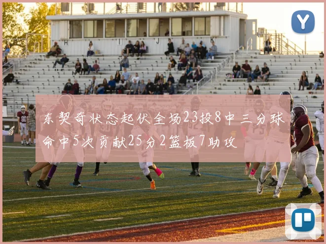 东契奇状态起伏全场23投8中三分球命中5次贡献25分2篮板7助攻