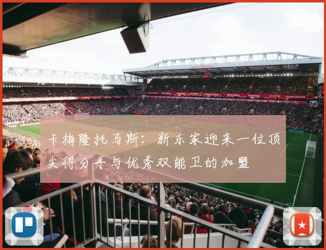 卡梅隆托马斯：新东家迎来一位顶尖得分手与优秀双能卫的加盟