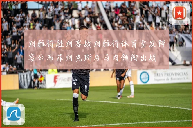 利雅得胜利客战利雅得体育首发阵容公布菲利克斯与马内领衔出战